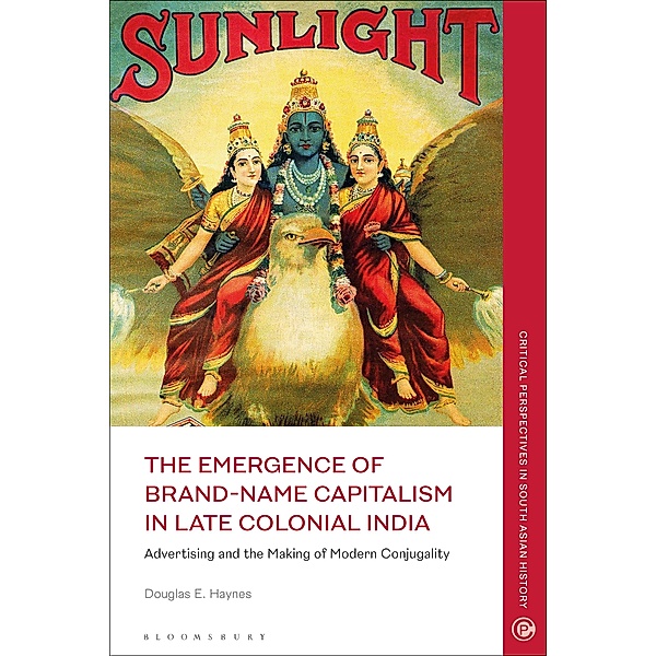 The Emergence of Brand-Name Capitalism in Late Colonial India, Douglas E. Haynes
