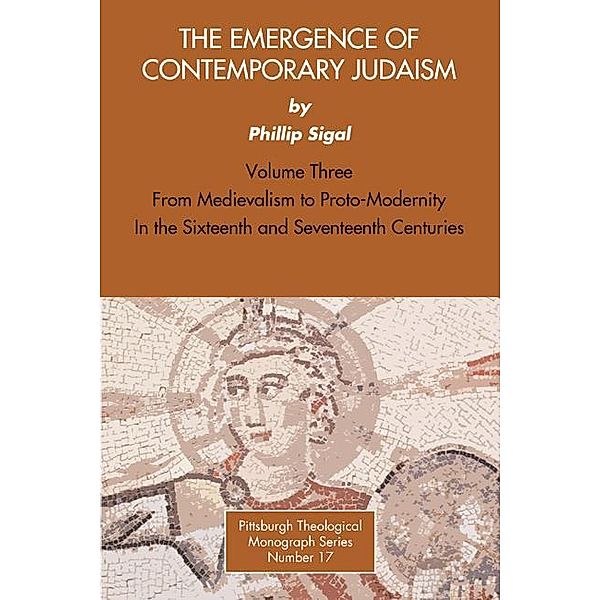 The Emergence of Contemporary Judaism, Volume 3 / Pittsburgh Theological Monographs-New Series Bd.17, Phillip Sigal