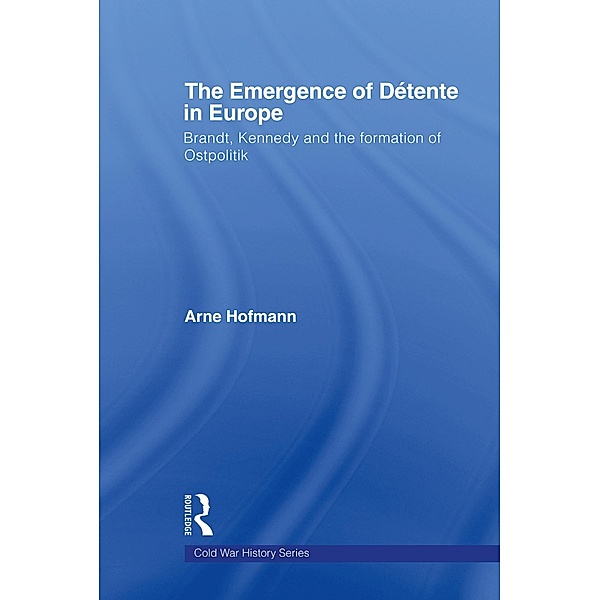 The Emergence of Détente in Europe, Arne Hofmann
