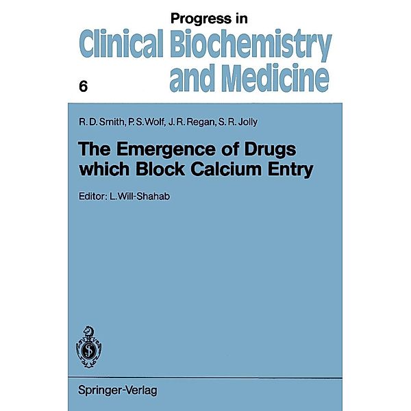 The Emergence of Drugs which Block Calcium Entry / Progress in Clinical Biochemistry and Medicine Bd.6, Ronald D. Smith, Peter S. Wolf, John R. Regan, Stanley R. Jolly