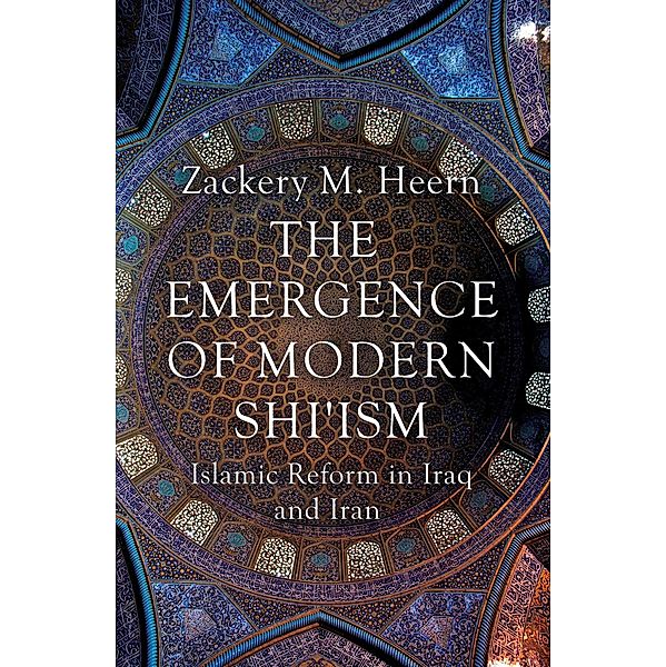 The Emergence of Modern Shi'ism, Zackery M. Heern