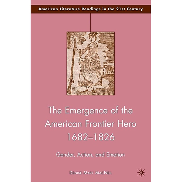 The Emergence of the American Frontier Hero 1682-1826 / American Literature Readings in the 21st Century, D. MacNeil