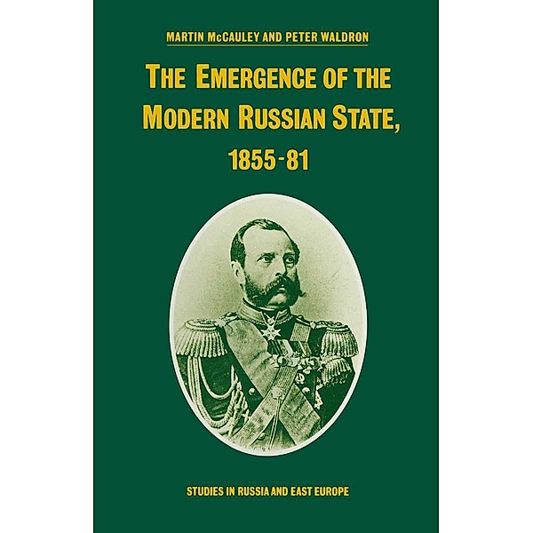 The Emergence of the Modern Russian State, 1855-81 / Studies in Russia and East Europe, Martin McCauley, Peter Waldron