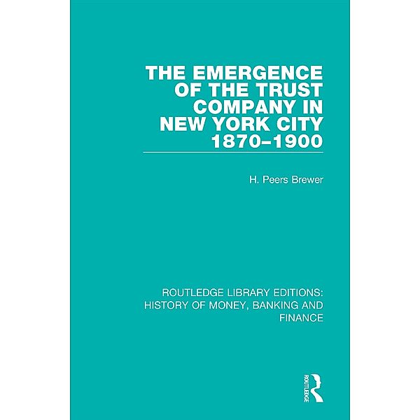 The Emergence of the Trust Company in New York City 1870-1900, H. Peers Brewer