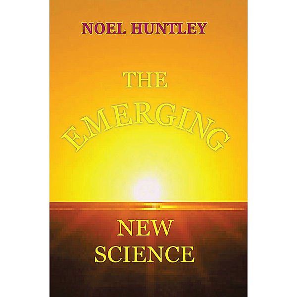 The Emerging New Science, Noel Huntley