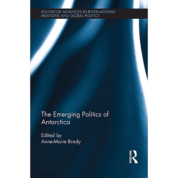 The Emerging Politics of Antarctica / Routledge Advances in International Relations and Global Politics