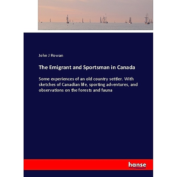 The Emigrant and Sportsman in Canada, John J Rowan