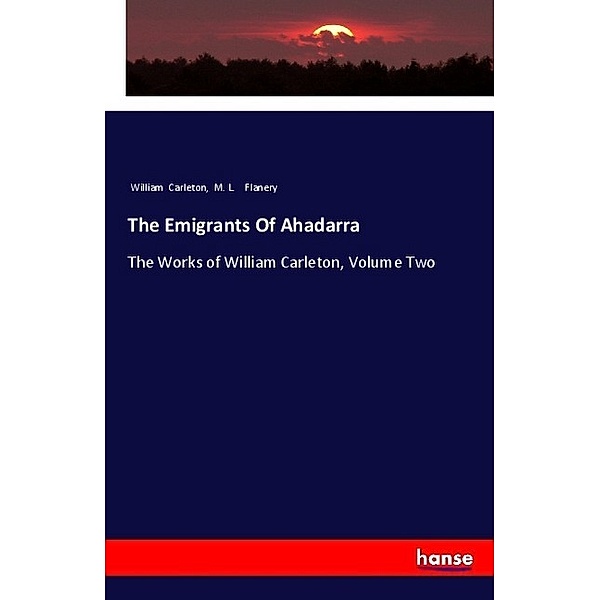 The Emigrants Of Ahadarra, William Carleton, M. L. Flanery