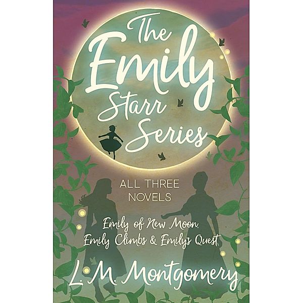 The Emily Starr Series; All Three Novels, Lucy Maud Montgomery