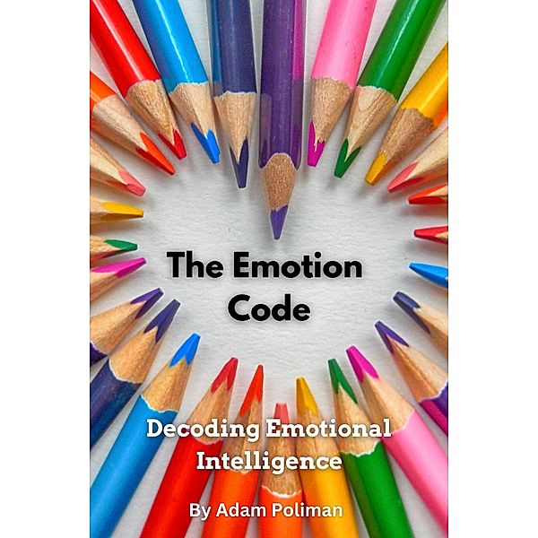 The Emotion Code: Decoding Emotional Intelligence, Adam Poliman