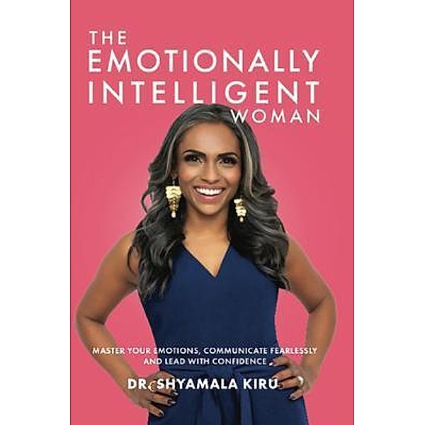 The Emotionally Intelligent Woman, Master Your Emotions, Communicate Fearlessly and Lead With Confidence, Shyamala Kiru