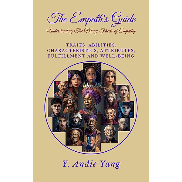 The Empath's Guide: Understanding the Many Facets of Empathy: Traits, Abilities, Characteristics, Attributes, Fulfillment and Well-Being, Y. Andi Yang
