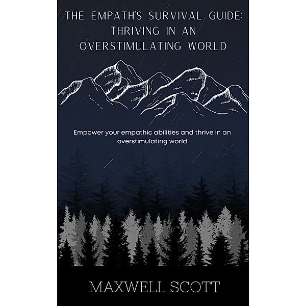 The Empath's Survival Guide: Thriving in an Overstimulating World, Maxwell Scott