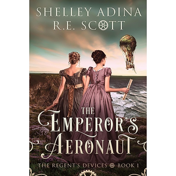 The Emperor's Aeronaut (The Regent's Devices, #1) / The Regent's Devices, Shelley Adina, R. E. Scott