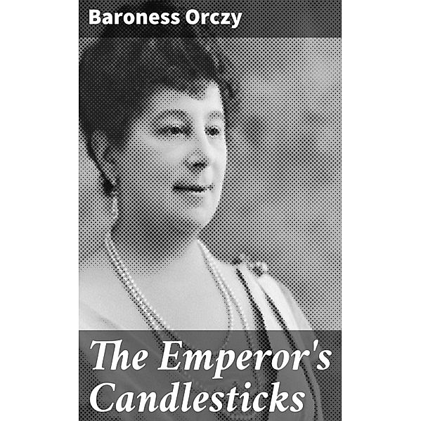 The Emperor's Candlesticks, Baroness Orczy