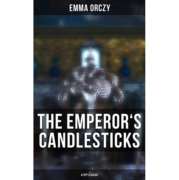 THE EMPEROR'S CANDLESTICKS (A Spy Classic), Emma Orczy