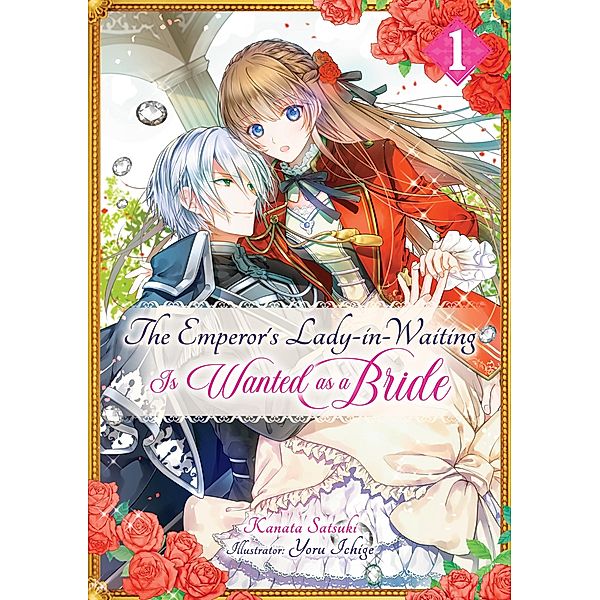 The Emperor's Lady-in-Waiting Is Wanted as a Bride: Volume 1 / The Emperor's Lady-in-Waiting Is Wanted as a Bride Bd.1, Kanata Satsuki
