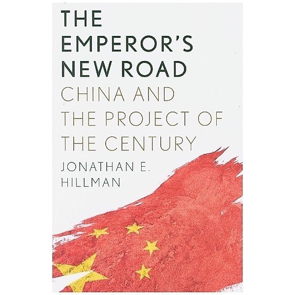 The Emperor`s New Road - China and the Project of the Century, Jonathan E Hillman