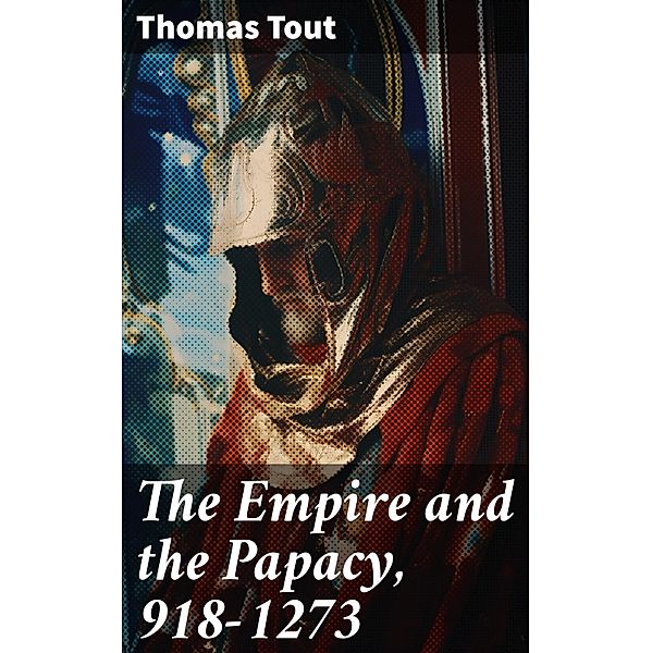 The Empire and the Papacy, 918-1273, Thomas Tout