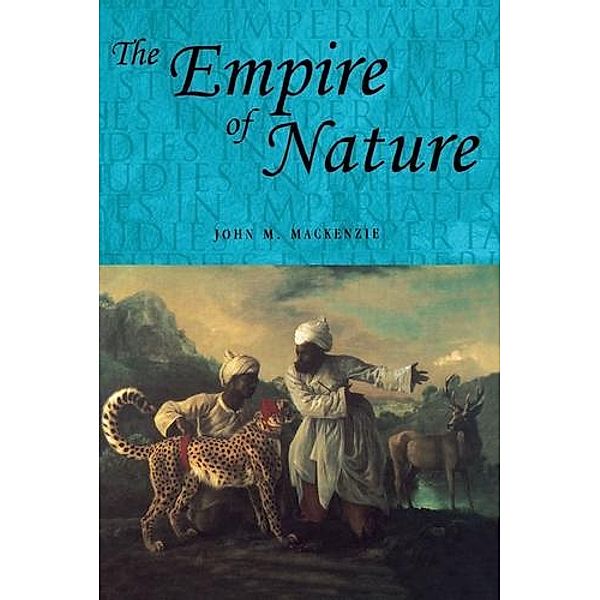 The empire of nature / Studies in Imperialism Bd.7, John M. MacKenzie