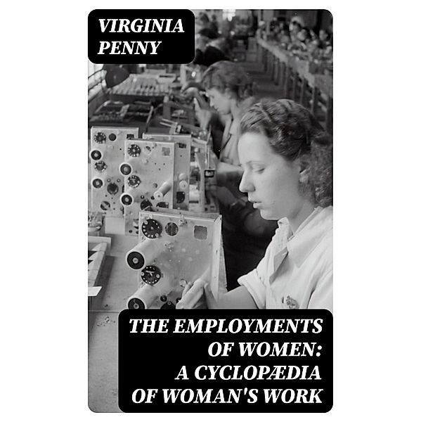 The Employments of Women: A Cyclopædia of Woman's Work, Virginia Penny