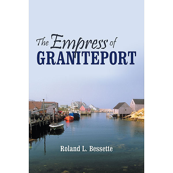 The Empress of Graniteport, Roland L. Bessette