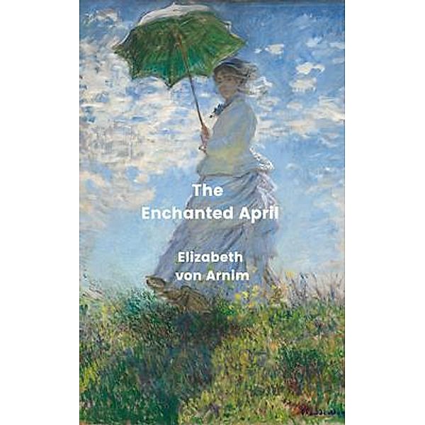 The Enchanted April (Annotated), Elizabeth von Arnim