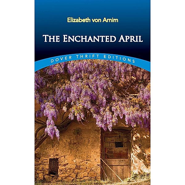 The Enchanted April / Dover Thrift Editions: Classic Novels, Elizabeth von Arnim