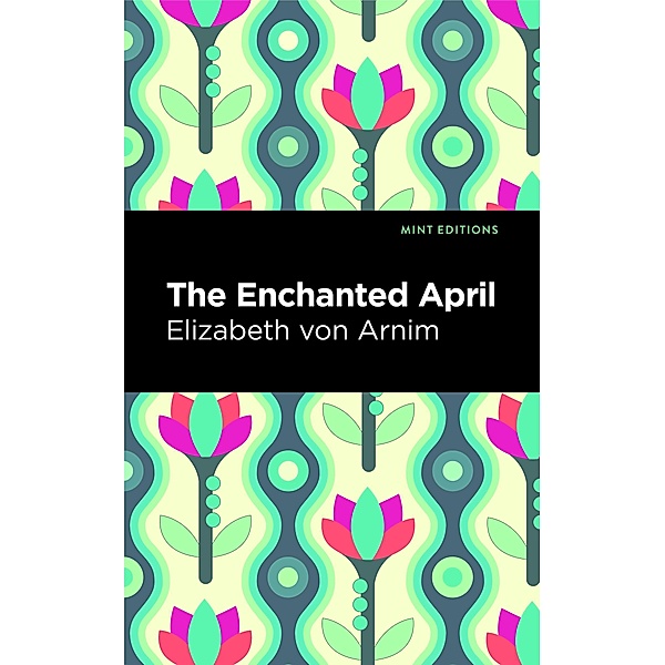The Enchanted April / Mint Editions (Romantic Tales), Elizabeth von Arnim