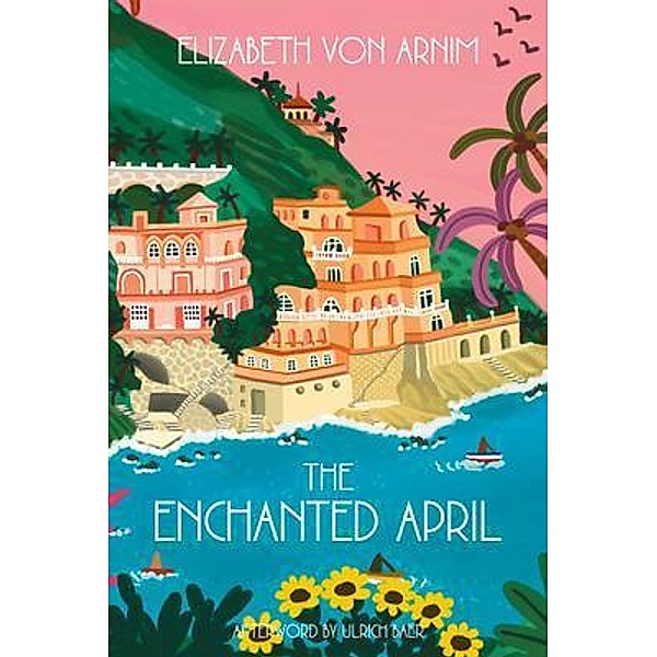 The Enchanted April (Warbler Classics Annotated Edition) / Warbler Classics, Elizabeth von Arnim