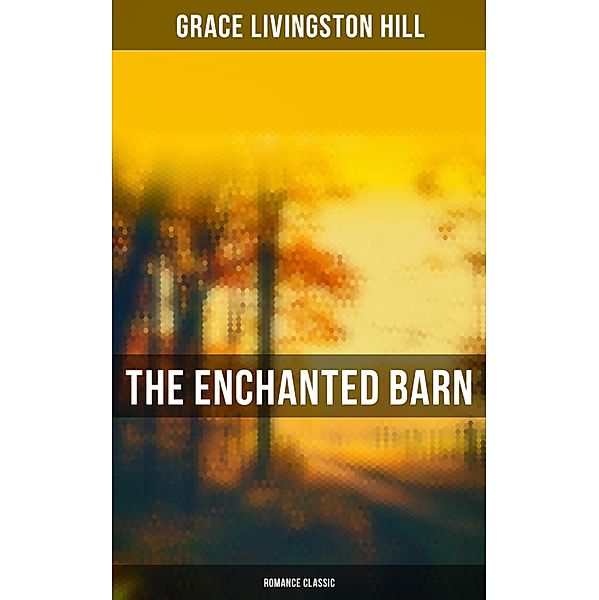 The Enchanted Barn (Romance Classic), Grace Livingston Hill