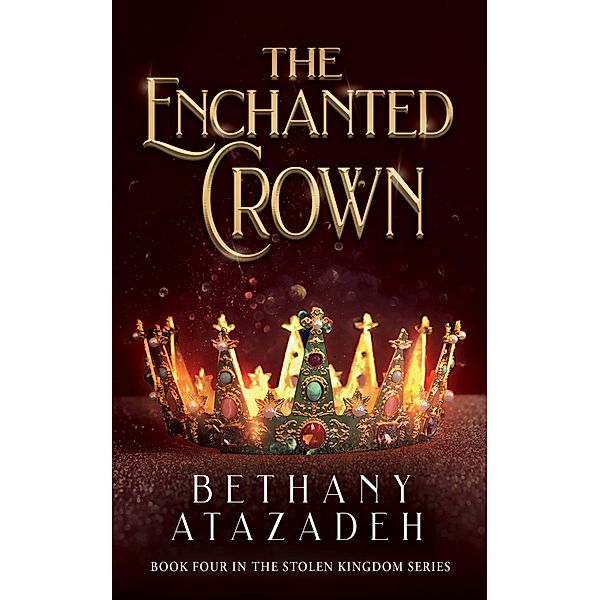 The Enchanted Crown (The Stolen Kingdom Series, #4) / The Stolen Kingdom Series, Bethany Atazadeh