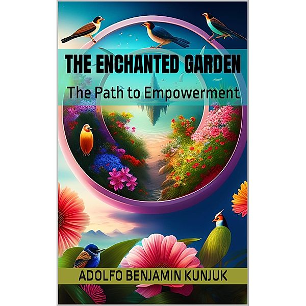 The Enchanted Garden: The Path to Empowerment / The Enchanted Garden, Adolfo Benjamin Kunjuk