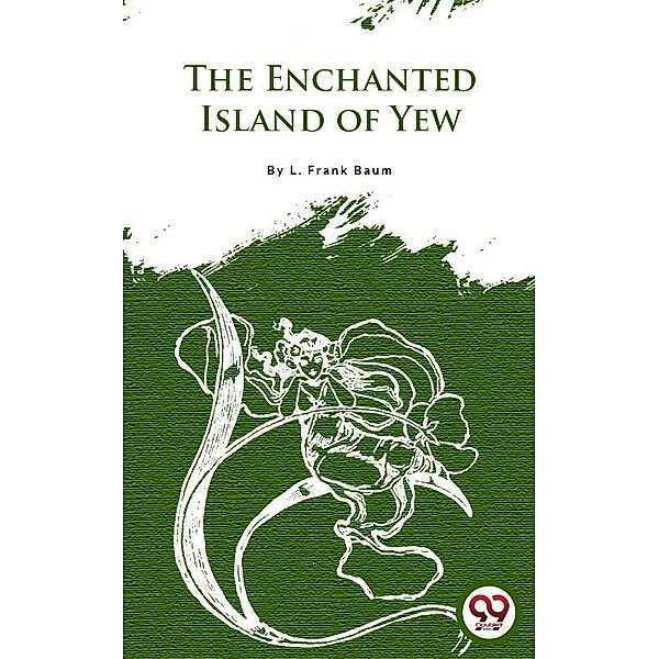 The Enchanted Island Of Yew, L. Frank Baum