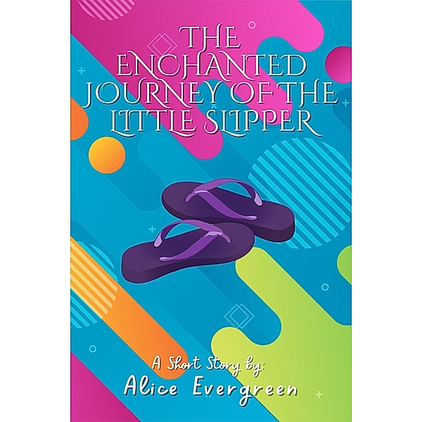 The Enchanted Journey of the Little Slipper, Alice Evergreen