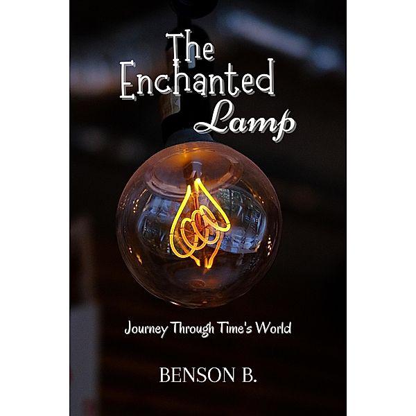 The Enchanted Lamp: Journey Through Time's World, Benson B.