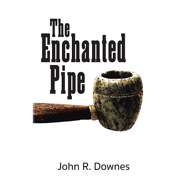 The Enchanted Pipe, John R. Downes