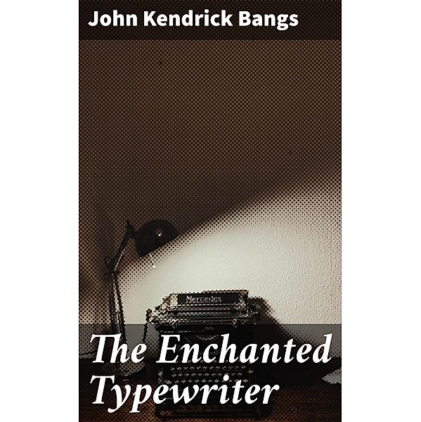 The Enchanted Typewriter, John Kendrick Bangs