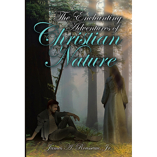 The Enchanting Adventures of Christian Nature, James A. Rousseau Jr.