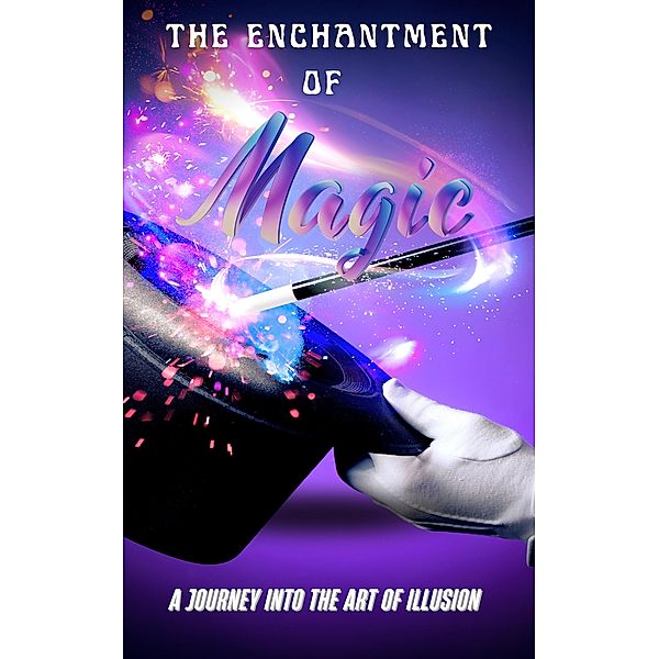 The Enchantment of Magic: A Journey into the Art of Illusion, Sky Benson