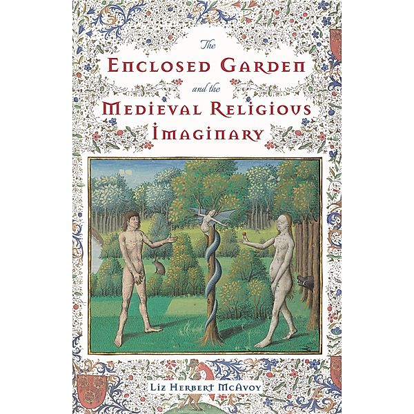 The Enclosed Garden and the Medieval Religious Imaginary / Nature and Environment in the Middle Ages Bd.4, Liz Herbert Mcavoy