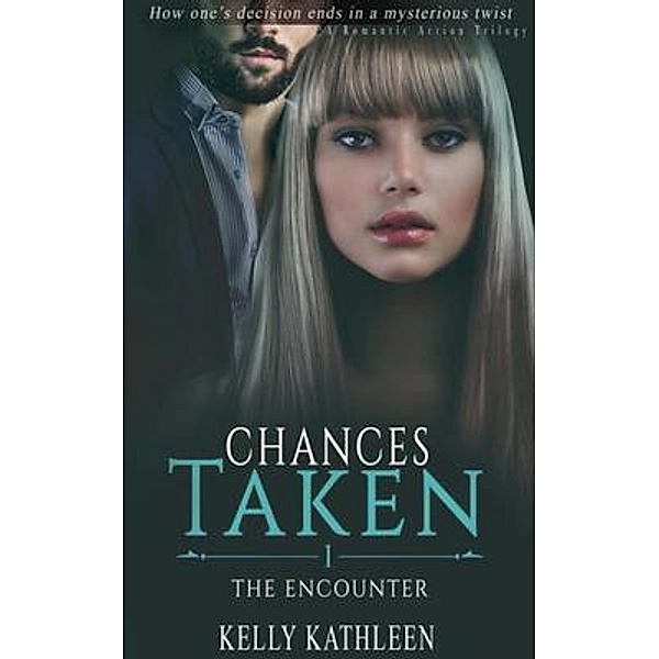 The Encounter: Chances Taken- A Romantic Action Trilogy, Kelly Kathleen