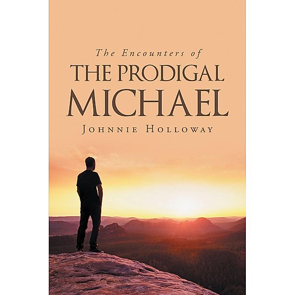 The Encounters of the Prodigal Michael / Christian Faith Publishing, Inc., Johnnie Holloway