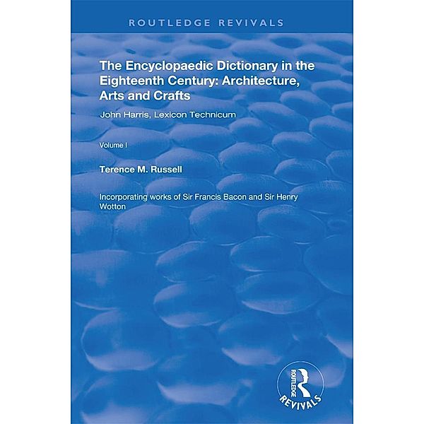 The Encyclopaedic Dictionary in the Eighteenth Century: Architecture, Arts and Crafts: v. 1: John Harris and the Lexicon Technicum, Terence M. Russell