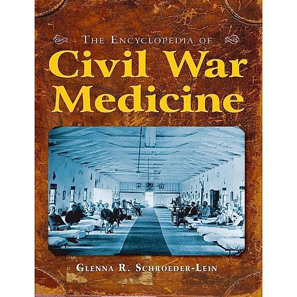 The Encyclopedia of Civil War Medicine, Glenna R Schroeder-Lein