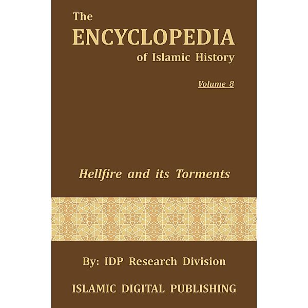 The Encyclopedia of Islamic History: Hellfire and its Torments (The Encyclopedia of Islamic History, #8), IDP Research Division