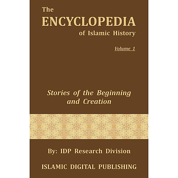 The Encyclopedia of Islamic History: Stories of the Beginning and Creation (The Encyclopedia of Islamic History, #1), IDP Research Division