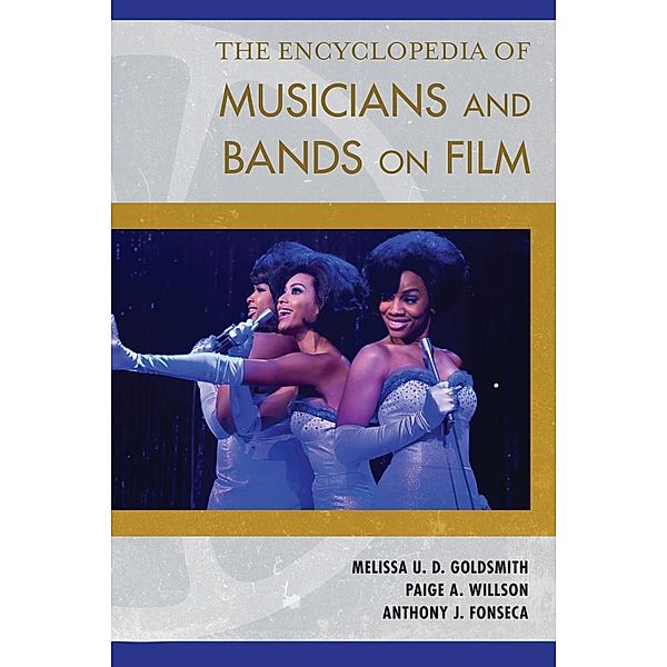 The Encyclopedia of Musicians and Bands on Film, Melissa U. D. Goldsmith, Paige A. Willson, Anthony J. Fonseca