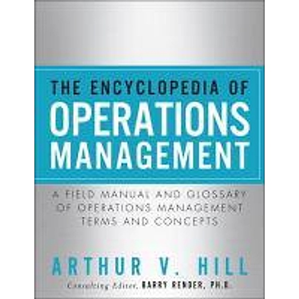 The Encyclopedia of Operations Management: A Field Manual and Glossary of Operations Management Terms and Concepts, Arthur V. Hill