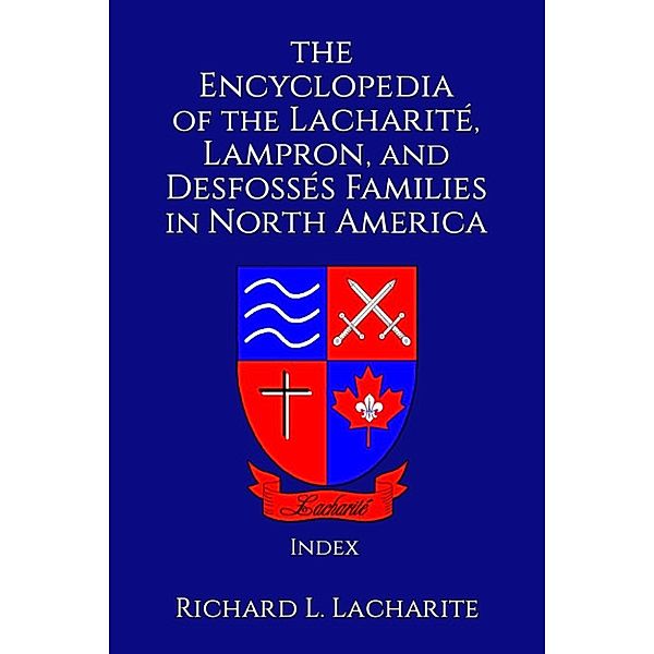 The Encyclopedia of the Lacharité, Lampron, and Desfossés Families in North America, Index, Richard Lacharite